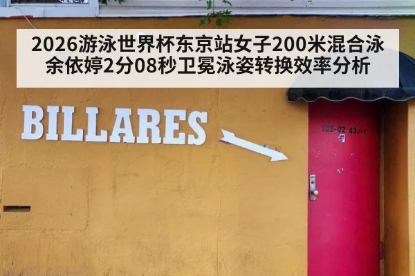 2026游泳世界杯东京站女子200米混合泳余依婷2分08秒卫冕泳姿转换效率分析