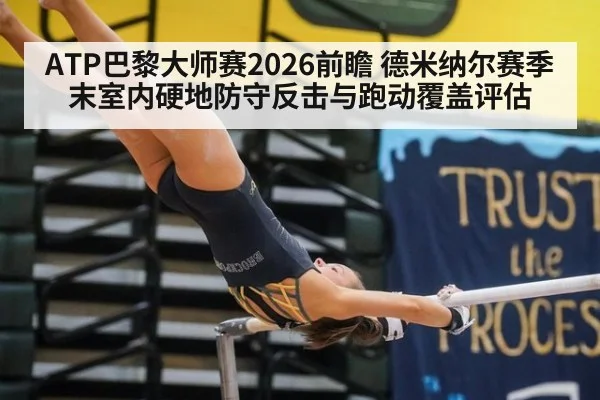 ATP巴黎大师赛2026前瞻 德米纳尔赛季末室内硬地防守反击与跑动覆盖评估