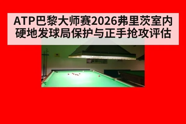 ATP巴黎大师赛2026弗里茨室内硬地发球局保护与正手抢攻评估